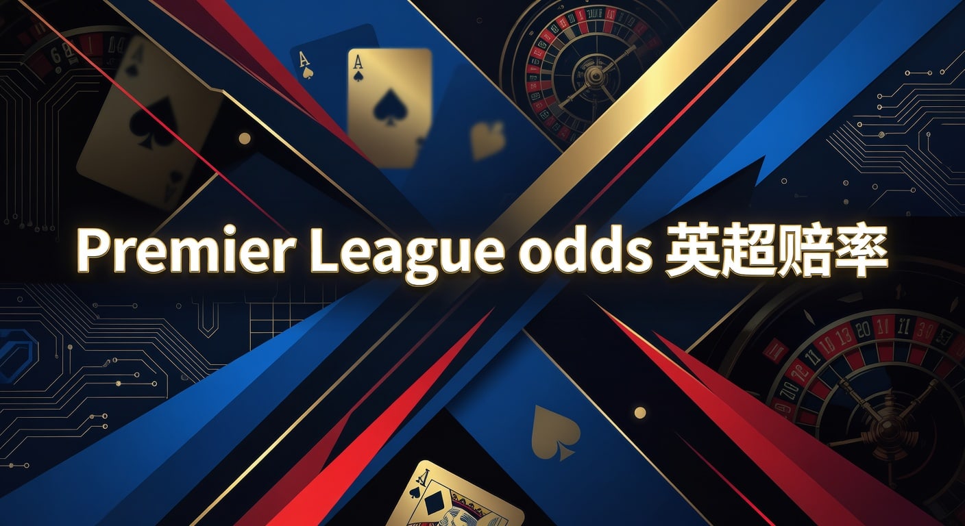 Premier League odds 英超赔率：让球体育官网实战解读